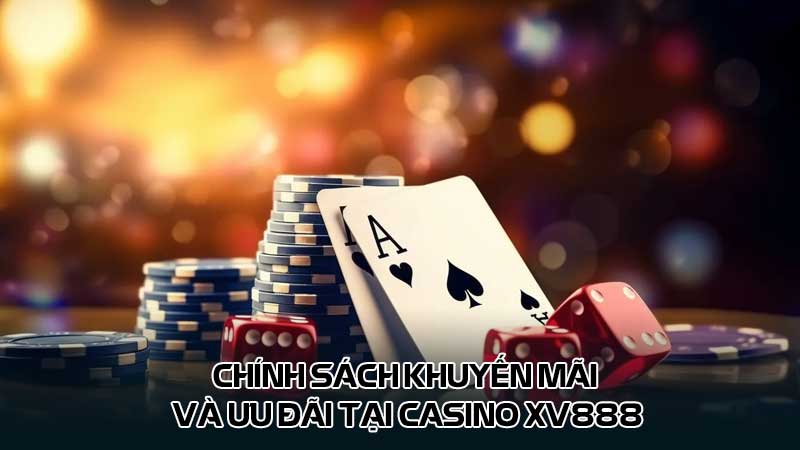 Chính sách khuyến mãi và ưu đãi tại Casino Xv888