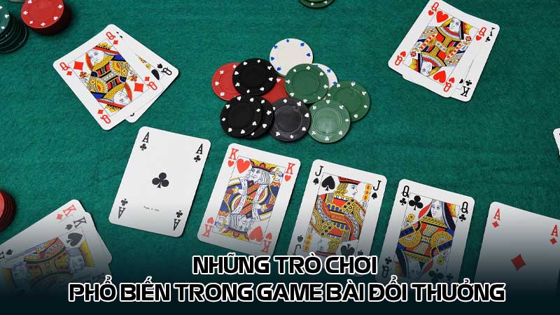 Những trò chơi phổ biến trong game bài đổi thưởng