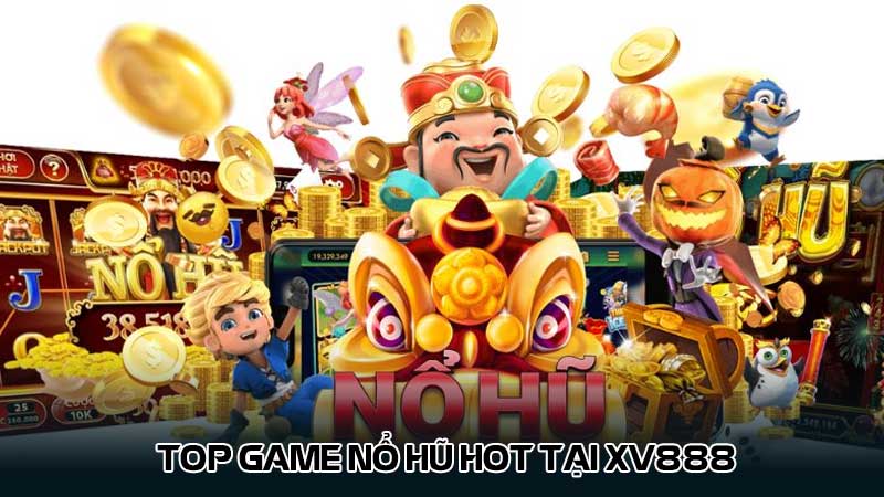 Top game nổ hũ hot tại Xv888