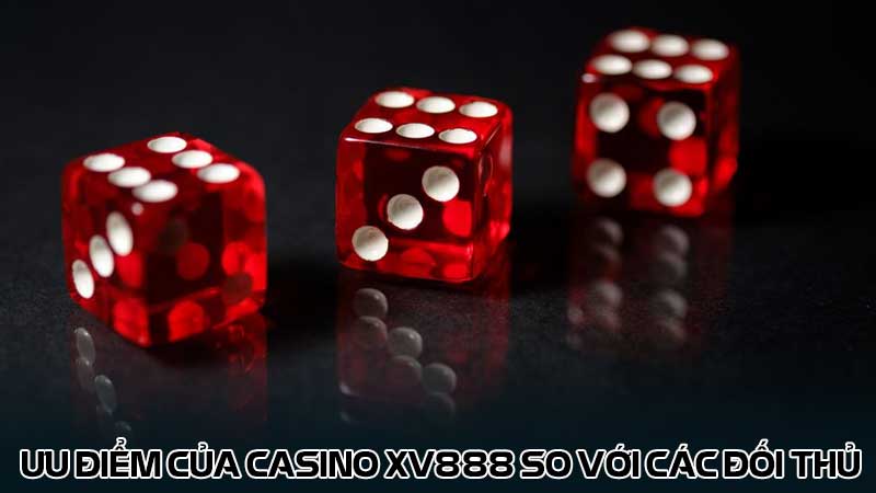 Ưu điểm của Casino Xv888 so với các đối thủ