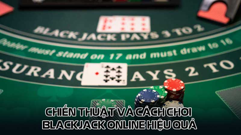 Chiến thuật và cách chơi Blackjack online hiệu quả