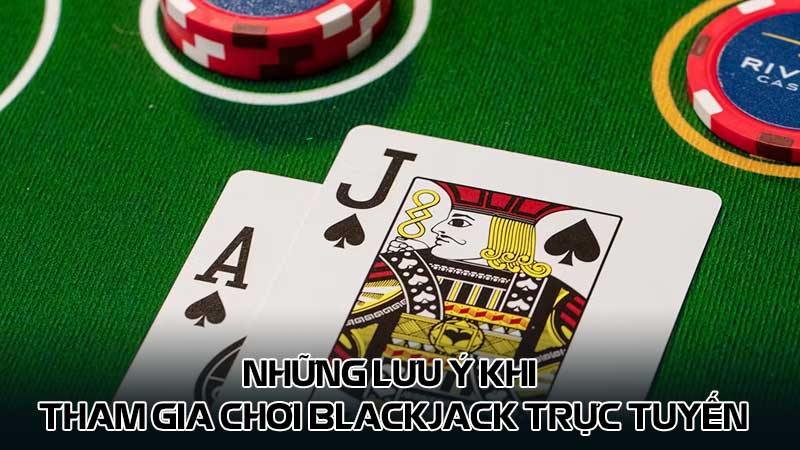 Những lưu ý khi tham gia chơi Blackjack trực tuyến